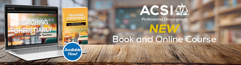 In the Era of School Choice ACSI Releases Teaching Christianly to Equip Faith Based Educators